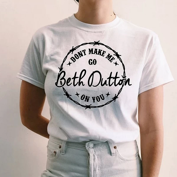 T Shirt Fille Dont Make Me Go Beth Dutton on You Yellowstone, Cotton T-Shirts, Tv Shows Graphic Tee, Big Size Ladies Clothing|10,00 €|OKKO MODE