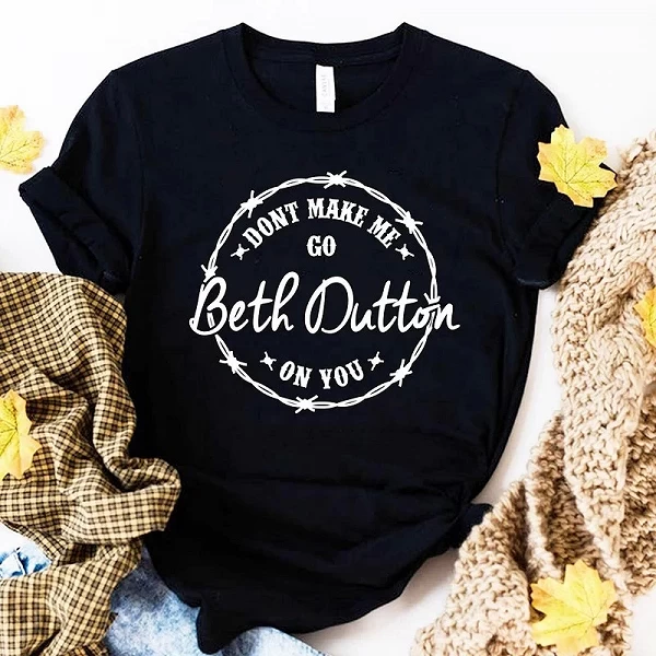 T Shirt Fille Dont Make Me Go Beth Dutton on You Yellowstone, Cotton T-Shirts, Tv Shows Graphic Tee, Big Size Ladies Clothing|10,00 €|OKKO MODE